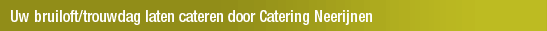 Uw bruiloft/trouwdag laten cateren door Catering Neerijnen